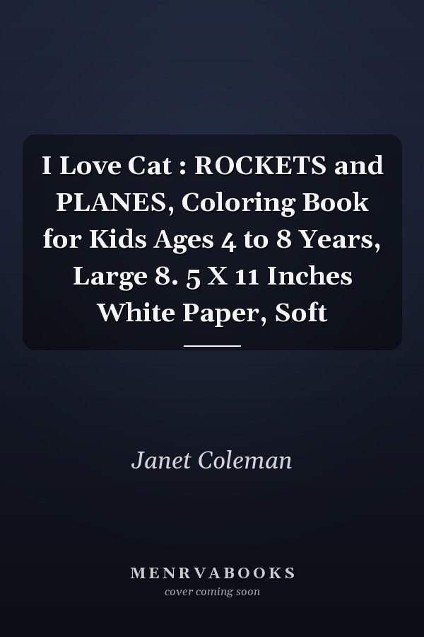 I Love Cat : ROCKETS and PLANES, Coloring Book for Kids Ages 4 to 8 Years, Large 8. 5 X 11 Inches White Paper, Soft