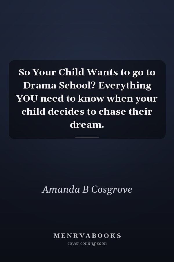 So Your Child Wants to go to Drama School? Everything YOU need to know when your child decides to chase their dream.