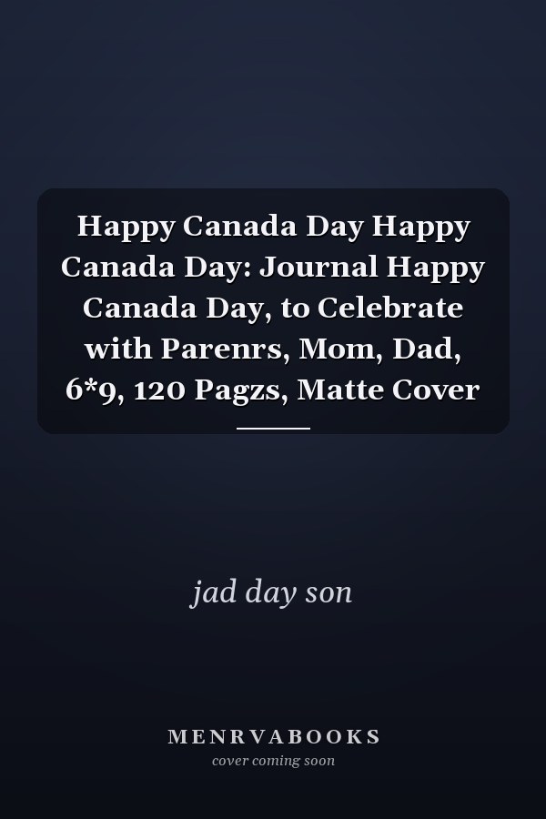 Happy Canada Day Happy Canada Day: Journal Happy Canada Day, to Celebrate with Parenrs, Mom, Dad, 6*9, 120 Pagzs, Matte Cover