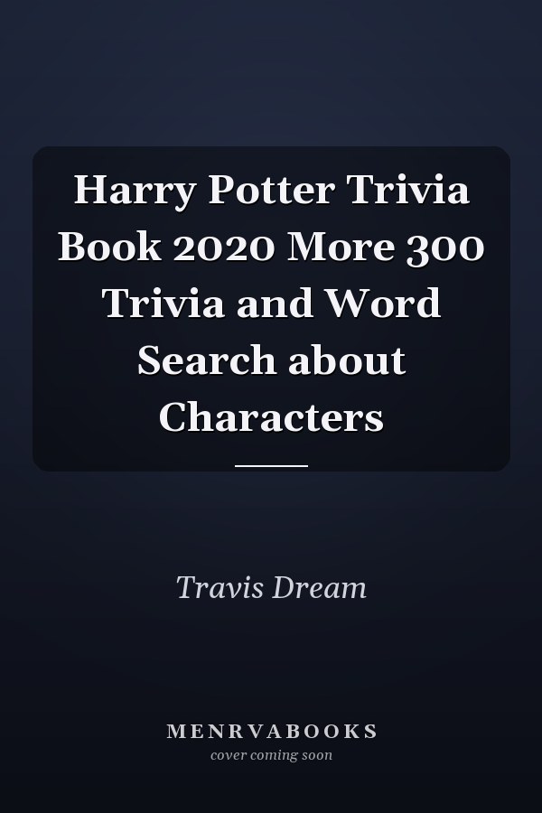 Harry Potter Trivia Book 2020 More 300 Trivia and Word Search about Characters