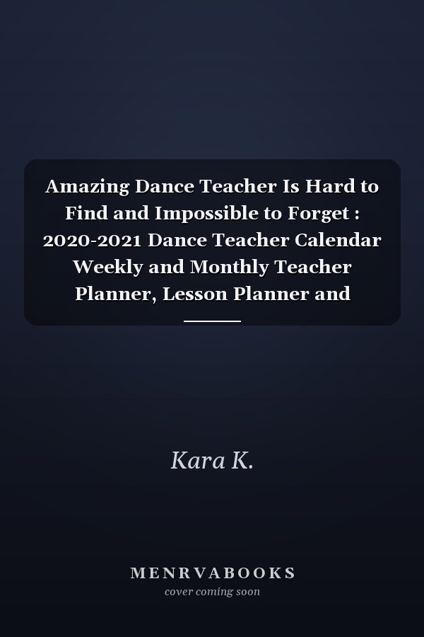 Amazing Dance Teacher Is Hard to Find and Impossible to Forget : 2020-2021 Dance Teacher Calendar Weekly and Monthly Teacher Planner, Lesson Planner and Record Book 8 X 10 Inches,140 Pages (August 2020 - July 2021)