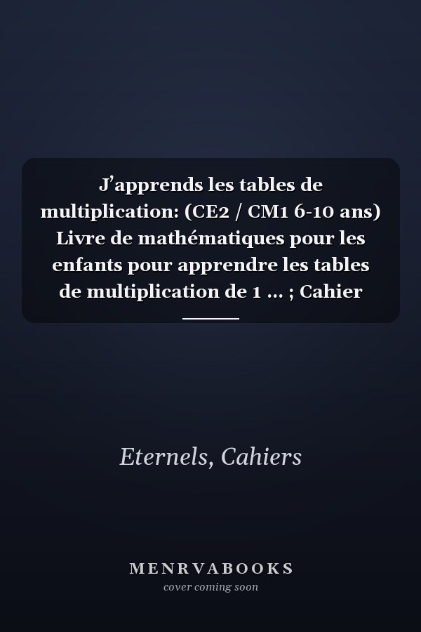 J’apprends les tables de multiplication: (CE2 / CM1 6-10 ans) Livre de mathématiques pour les enfants pour apprendre les tables de multiplication de 1 ... ; Cahier d’activités (French Edition)