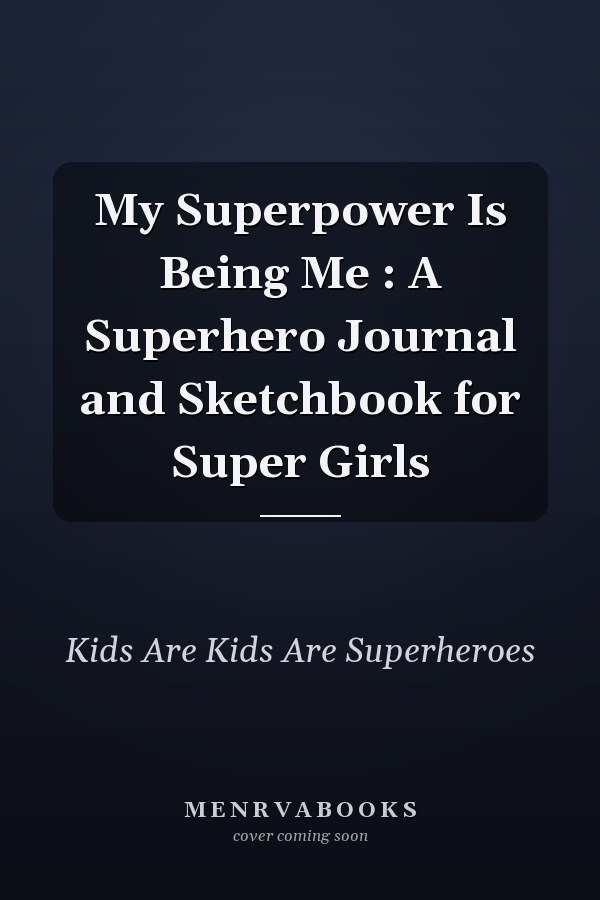 My Superpower Is Being Me : A Superhero Journal and Sketchbook for Super Girls