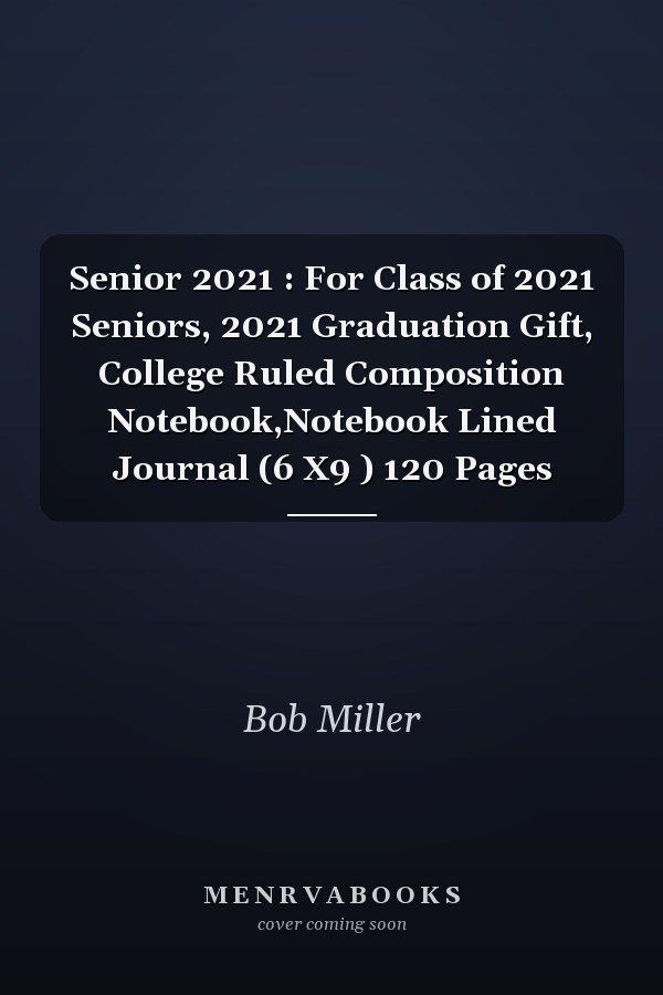 Senior 2021 : For Class of 2021 Seniors, 2021 Graduation Gift, College Ruled Composition Notebook,Notebook Lined Journal (6 X9 ) 120 Pages