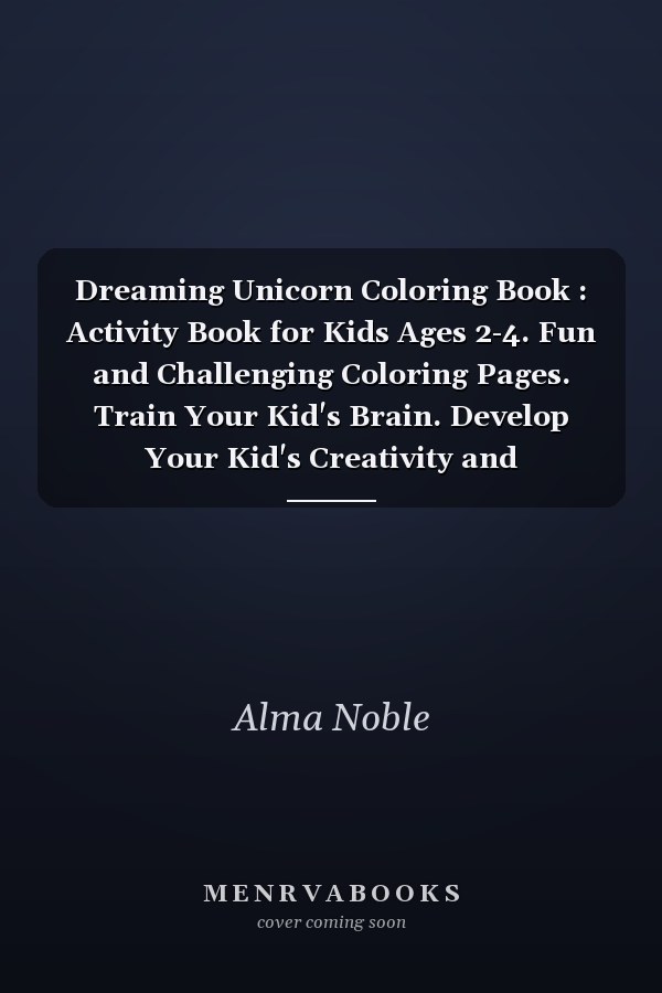 Dreaming Unicorn Coloring Book : Activity Book for Kids Ages 2-4. Fun and Challenging Coloring Pages. Train Your Kid's Brain. Develop Your Kid's Creativity and Imagination