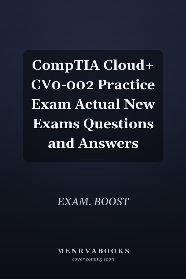 CompTIA Cloud+ CV0-002 Practice Exam Actual New Exams Questions and Answers