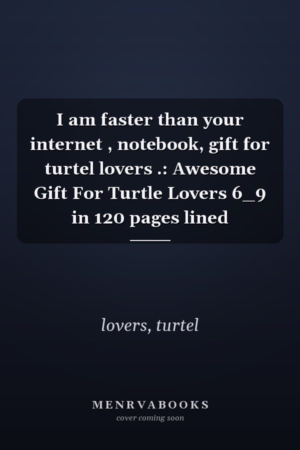 I am faster than your internet , notebook, gift for turtel lovers .: Awesome Gift For Turtle Lovers 6_9 in 120 pages lined
