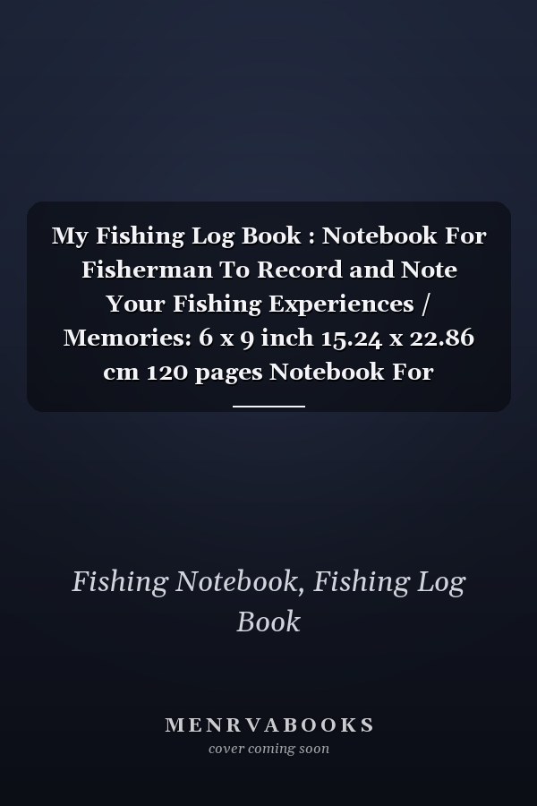 My Fishing Log Book : Notebook For Fisherman To Record and Note Your Fishing Experiences / Memories: 6 x 9 inch 15.24 x 22.86 cm 120 pages Notebook For Fisherman