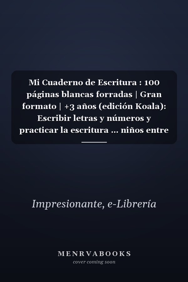 Mi Cuaderno de Escritura : 100 páginas blancas forradas | Gran formato | +3 años (edición Koala): Escribir letras y números y practicar la escritura ... niños entre 3 y 9 años. (Spanish Edition)