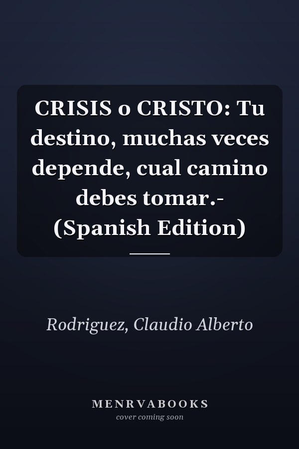 CRISIS o CRISTO: Tu destino, muchas veces depende, cual camino debes tomar.- (Spanish Edition)