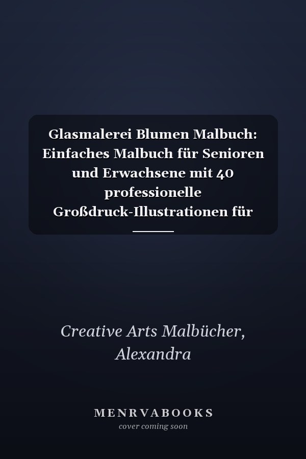Glasmalerei Blumen Malbuch: Einfaches Malbuch für Senioren und Erwachsene mit 40 professionelle Großdruck-Illustrationen für Stressabbau und Entspannung (German Edition)