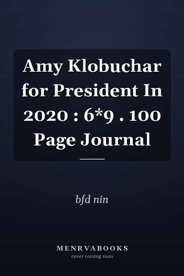 Amy Klobuchar for President In 2020 : 6*9 . 100 Page Journal