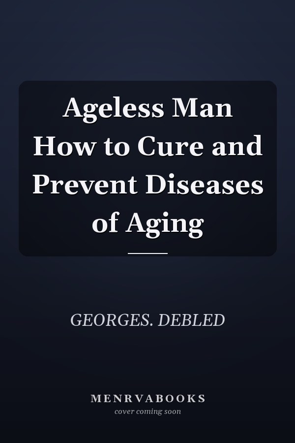 Ageless Man How to Cure and Prevent Diseases of Aging