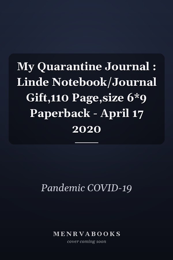 My Quarantine Journal : Linde Notebook/Journal Gift,110 Page,size 6*9 Paperback - April 17 2020