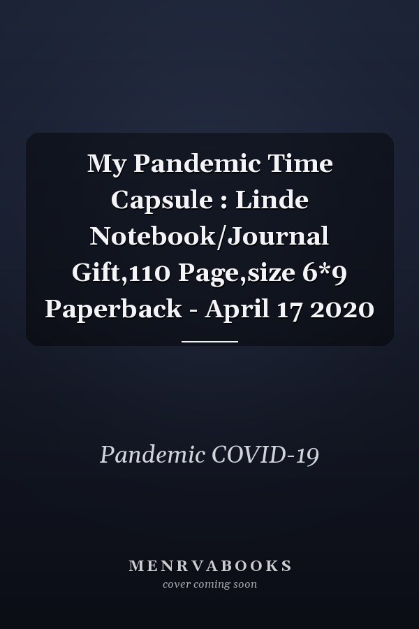 My Pandemic Time Capsule : Linde Notebook/Journal Gift,110 Page,size 6*9 Paperback - April 17 2020