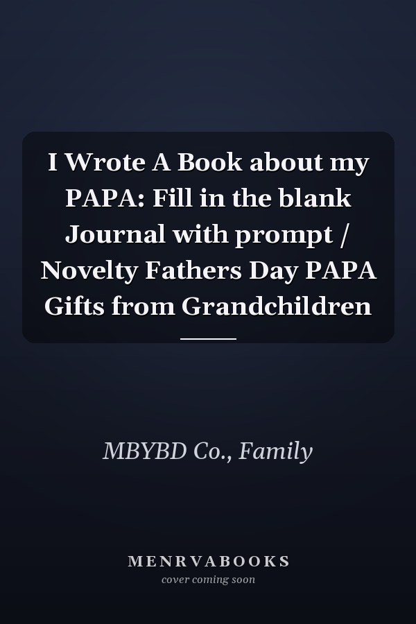 I Wrote A Book about my PAPA: Fill in the blank Journal with prompt / Novelty Fathers Day PAPA Gifts from Grandchildren
