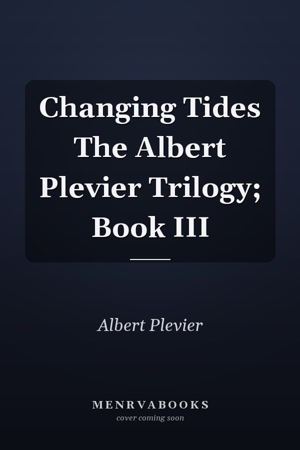 Changing Tides The Albert Plevier Trilogy; Book III