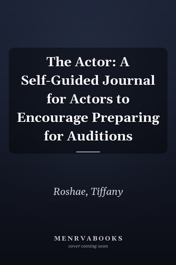 The Actor: A Self-Guided Journal for Actors to Encourage Preparing for Auditions