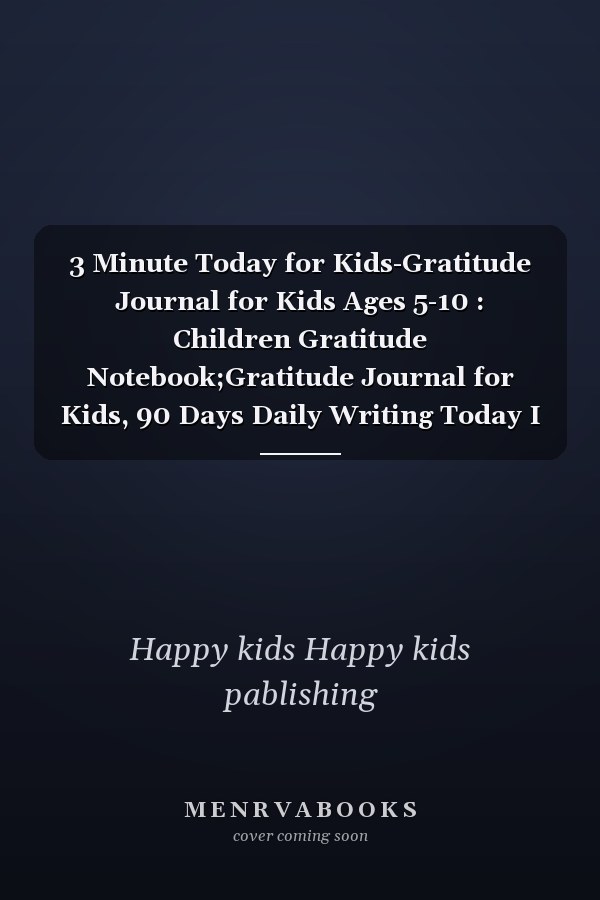 3 Minute Today for Kids-Gratitude Journal for Kids Ages 5-10 : Children Gratitude Notebook;Gratitude Journal for Kids, 90 Days Daily Writing Today I Am Grateful for... Children Happiness Notebook