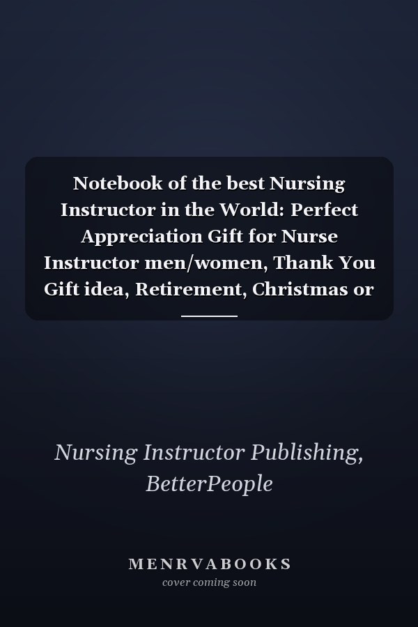 Notebook of the best Nursing Instructor in the World: Perfect Appreciation Gift for Nurse Instructor men/women, Thank You Gift idea, Retirement, Christmas or Birthday