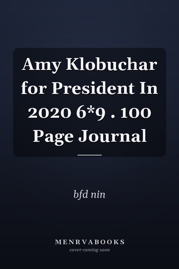 Amy Klobuchar for President In 2020 6*9 . 100 Page Journal