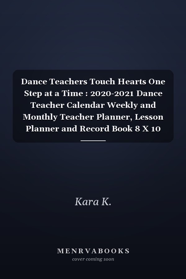 Dance Teachers Touch Hearts One Step at a Time : 2020-2021 Dance Teacher Calendar Weekly and Monthly Teacher Planner, Lesson Planner and Record Book 8 X 10 Inches,140 Pages (August 2020 - July 2021)