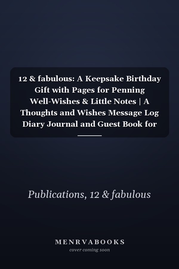 12 & fabulous: A Keepsake Birthday Gift with Pages for Penning Well-Wishes & Little Notes | A Thoughts and Wishes Message Log Diary Journal and Guest Book for Her