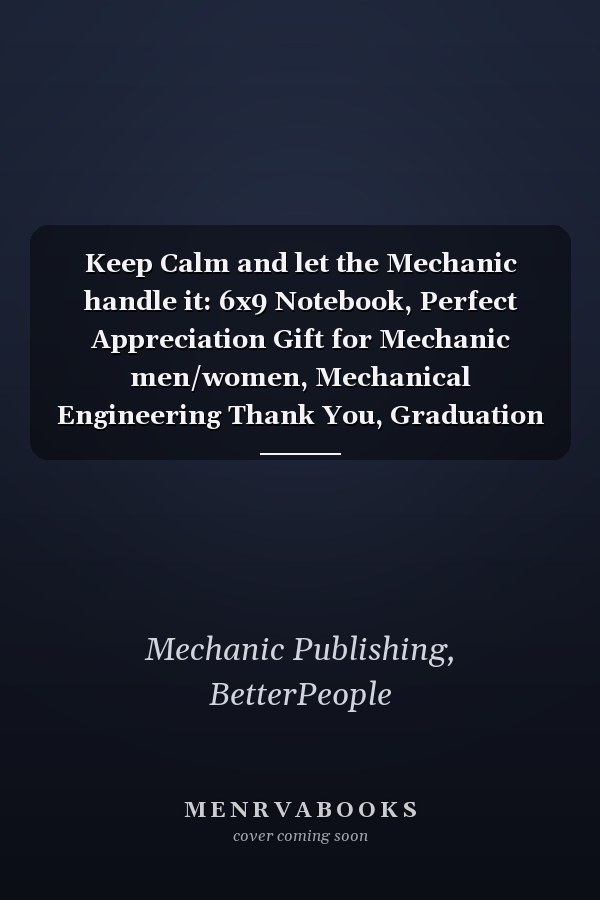Keep Calm and let the Mechanic handle it: 6x9 Notebook, Perfect Appreciation Gift for Mechanic men/women, Mechanical Engineering Thank You, Graduation or Birthday Gift idea