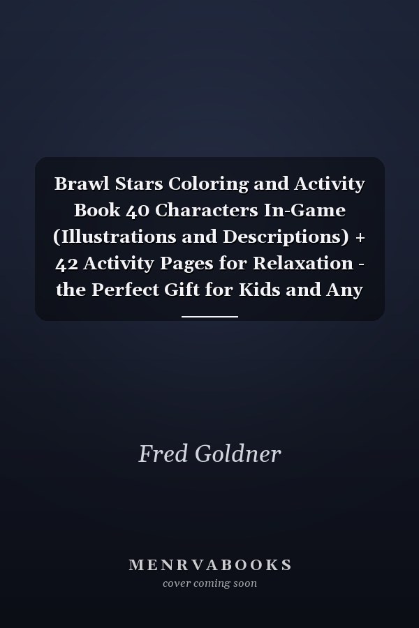 Brawl Stars Coloring and Activity Book 40 Characters In-Game (Illustrations and Descriptions) + 42 Activity Pages for Relaxation - the Perfect Gift for Kids and Any Fans, Lovers of Brawl Stars Game