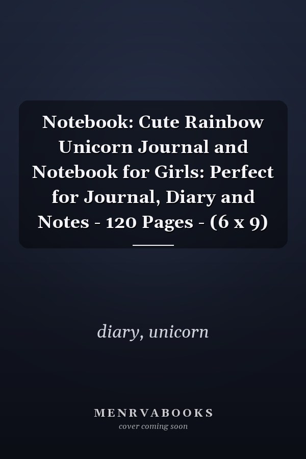 Notebook: Cute Rainbow Unicorn Journal and Notebook for Girls: Perfect for Journal, Diary and Notes - 120 Pages - (6 x 9)