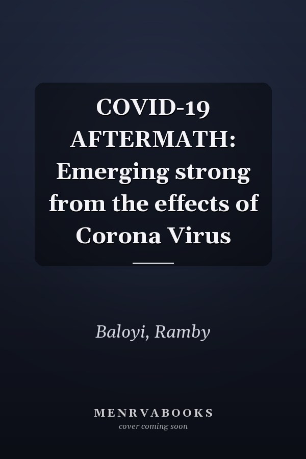 COVID-19 AFTERMATH: Emerging strong from the effects of Corona Virus