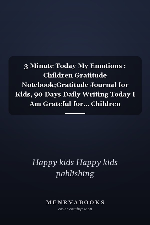 3 Minute Today My Emotions : Children Gratitude Notebook;Gratitude Journal for Kids, 90 Days Daily Writing Today I Am Grateful for... Children Happiness Notebook