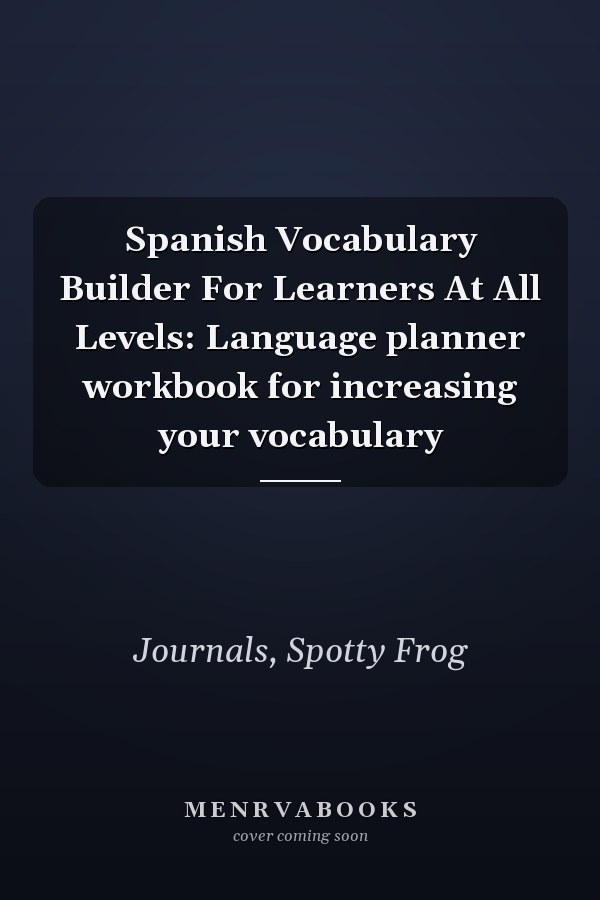 Spanish Vocabulary Builder For Learners At All Levels: Language planner workbook for increasing your vocabulary