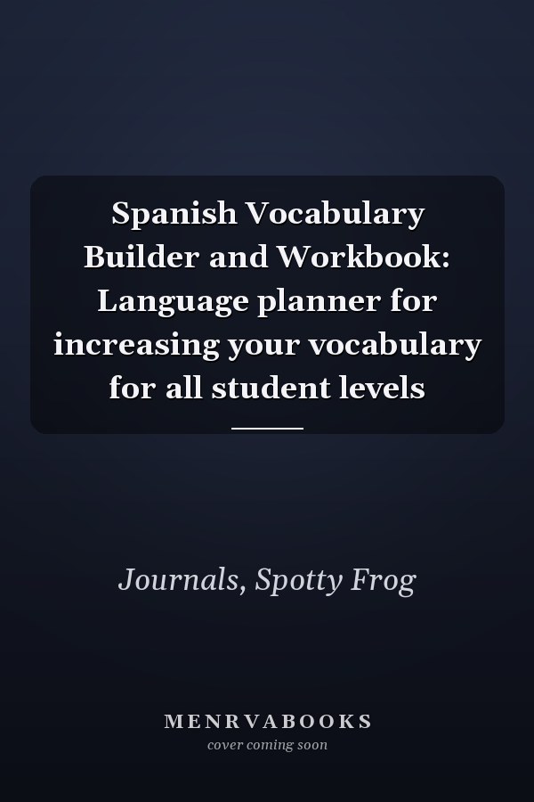 Spanish Vocabulary Builder and Workbook: Language planner for increasing your vocabulary for all student levels