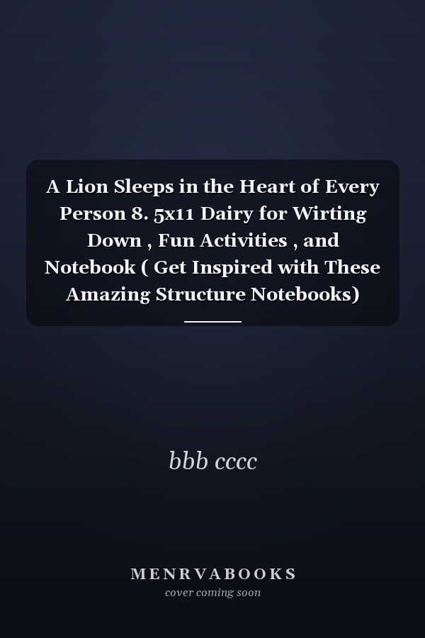 A Lion Sleeps in the Heart of Every Person 8. 5x11 Dairy for Wirting Down , Fun Activities , and Notebook ( Get Inspired with These Amazing Structure Notebooks)