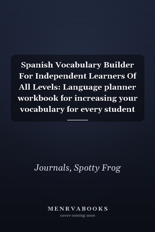 Spanish Vocabulary Builder For Independent Learners Of All Levels: Language planner workbook for increasing your vocabulary for every student