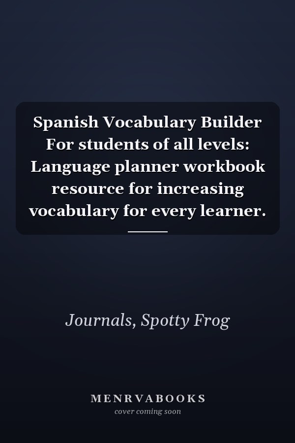 Spanish Vocabulary Builder For students of all levels: Language planner workbook resource for increasing vocabulary for every learner.