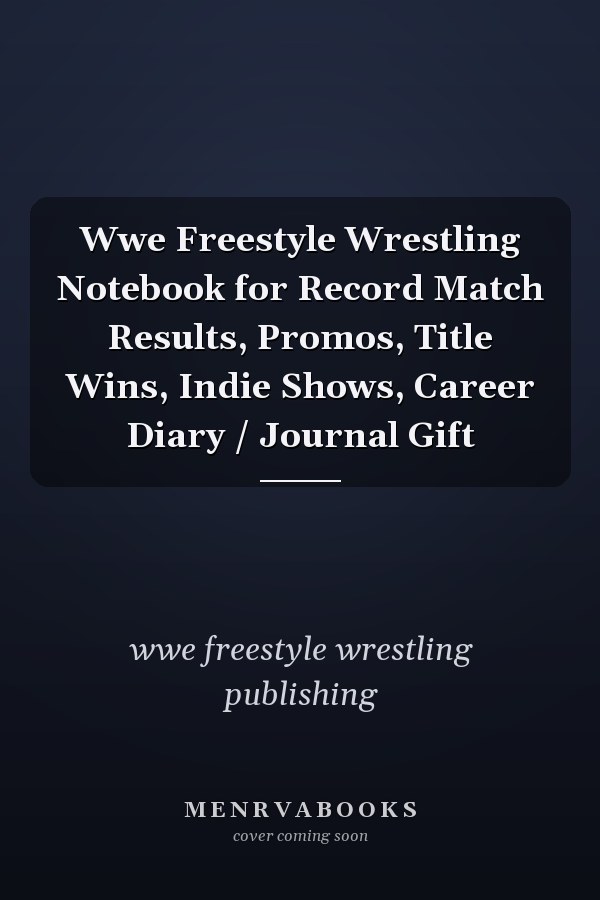 Wwe Freestyle Wrestling Notebook for Record Match Results, Promos, Title Wins, Indie Shows, Career Diary / Journal Gift
