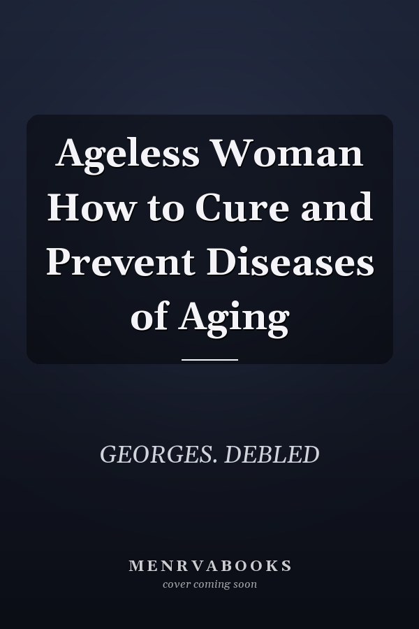 Ageless Woman How to Cure and Prevent Diseases of Aging