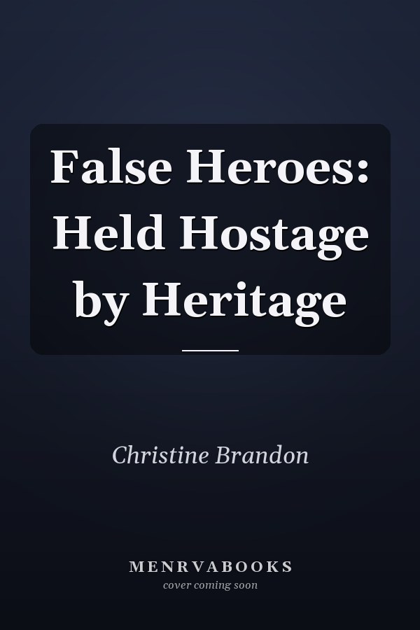 False Heroes: Held Hostage by Heritage