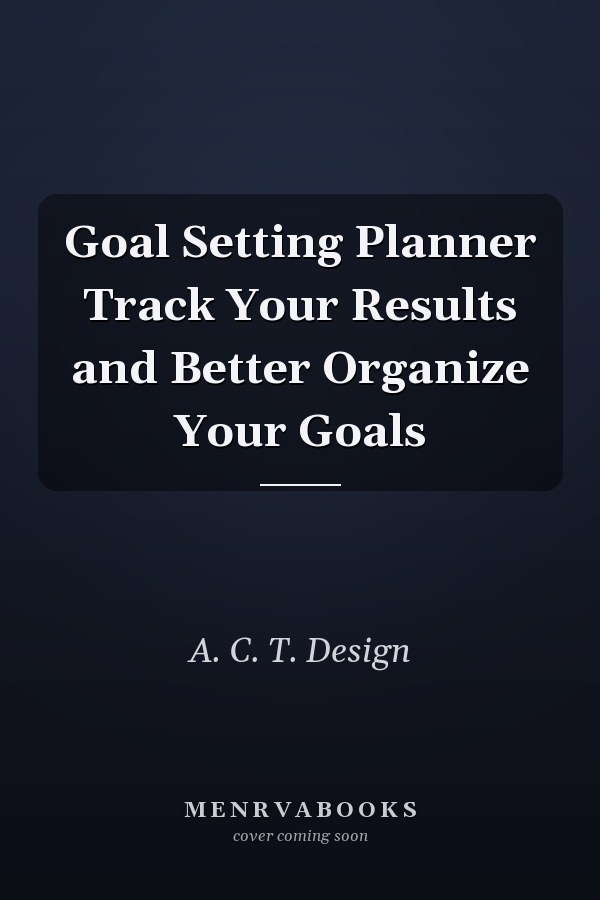 Goal Setting Planner Track Your Results and Better Organize Your Goals