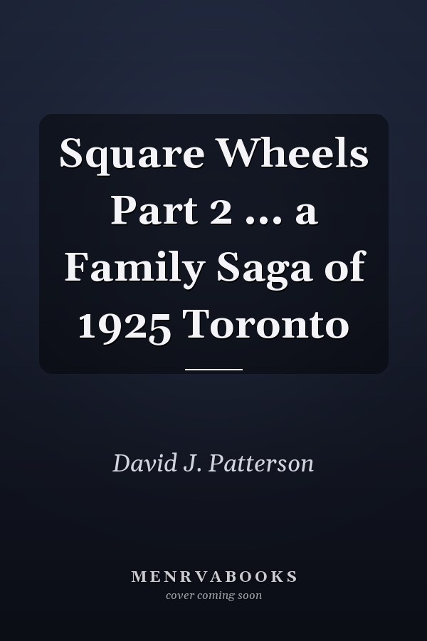 Square Wheels Part 2 ... a Family Saga of 1925 Toronto