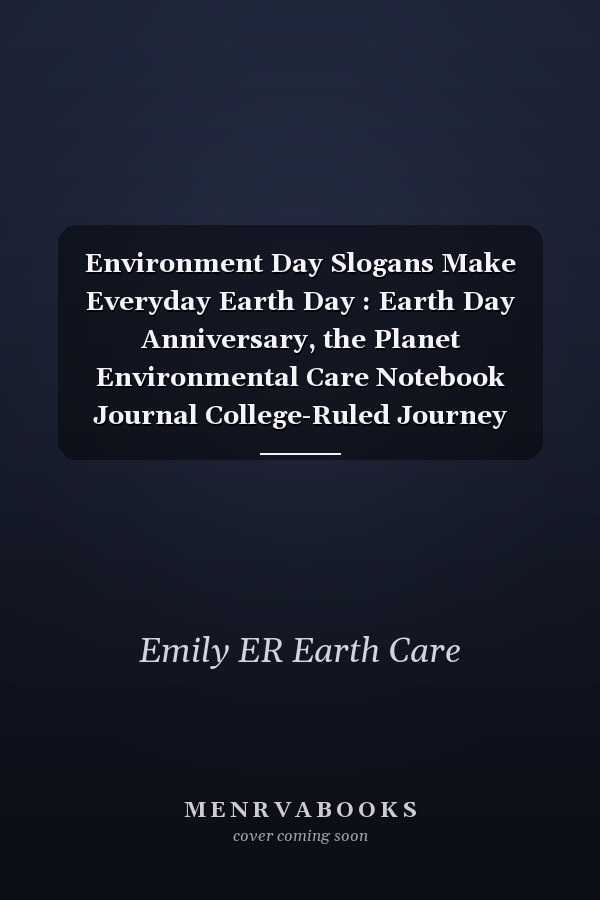 Environment Day Slogans Make Everyday Earth Day : Earth Day Anniversary, the Planet Environmental Care Notebook Journal College-Ruled Journey Diary, 120 Pages, Lined, 6x9 Funny Gag Gifts