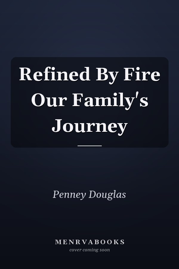 Refined By Fire Our Family's Journey