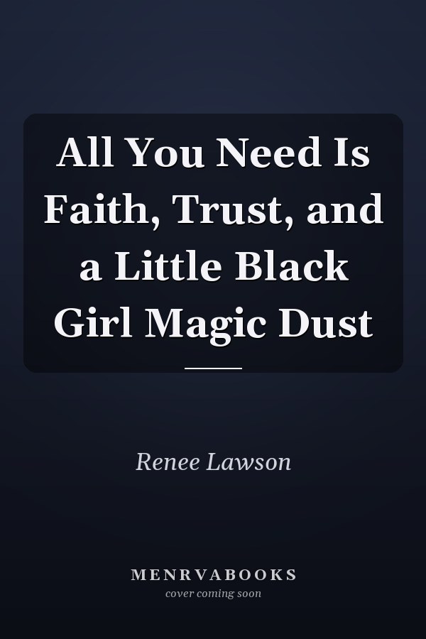 All You Need Is Faith, Trust, and a Little Black Girl Magic Dust