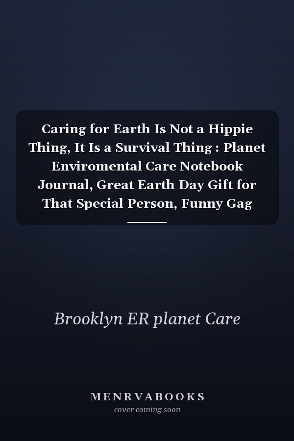 Caring for Earth Is Not a Hippie Thing, It Is a Survival Thing : Planet Enviromental Care Notebook Journal, Great Earth Day Gift for That Special Person, Funny Gag Gifts, Blank Lined Notebook