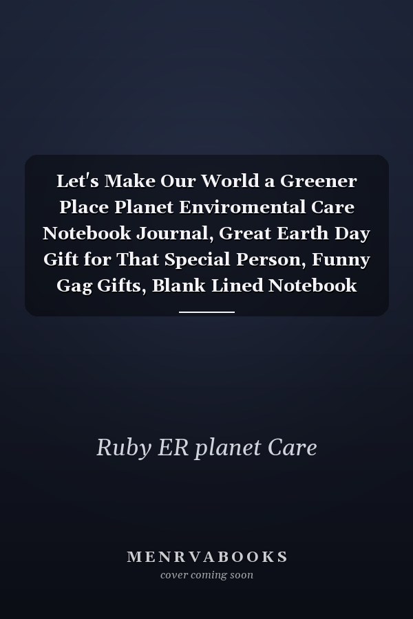 Let's Make Our World a Greener Place Planet Enviromental Care Notebook Journal, Great Earth Day Gift for That Special Person, Funny Gag Gifts, Blank Lined Notebook