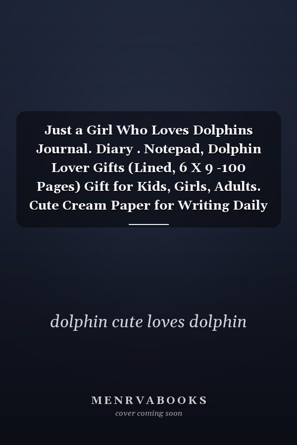 Just a Girl Who Loves Dolphins Journal. Diary . Notepad, Dolphin Lover Gifts (Lined, 6 X 9 -100 Pages) Gift for Kids, Girls, Adults. Cute Cream Paper for Writing Daily Routine, Journal and Hand Note