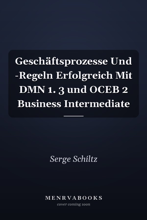 Geschäftsprozesse Und -Regeln Erfolgreich Mit DMN 1. 3 und OCEB 2 Business Intermediate