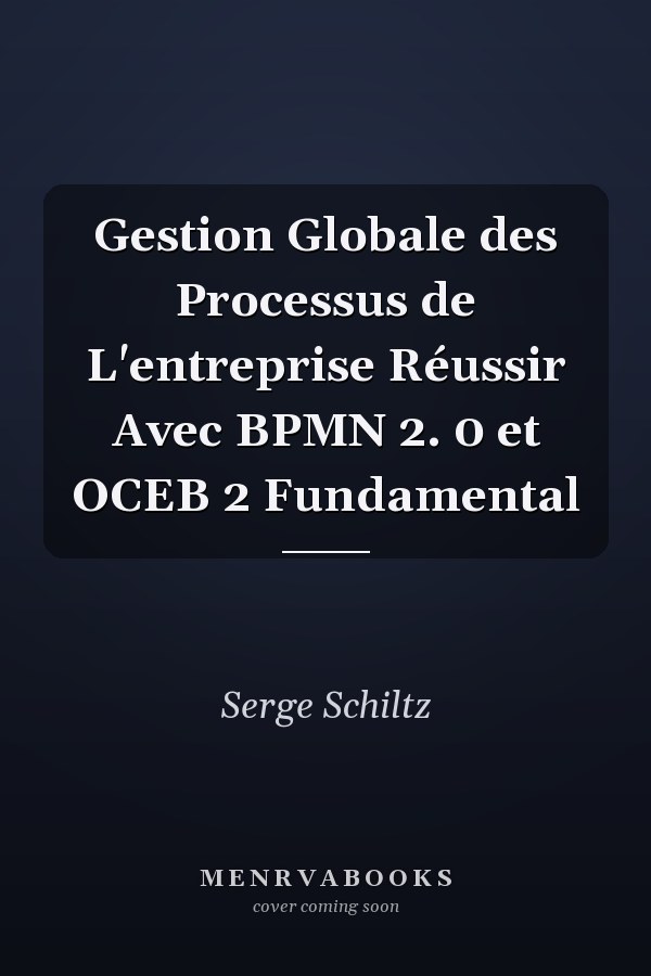 Gestion Globale des Processus de L'entreprise Réussir Avec BPMN 2. 0 et OCEB 2 Fundamental